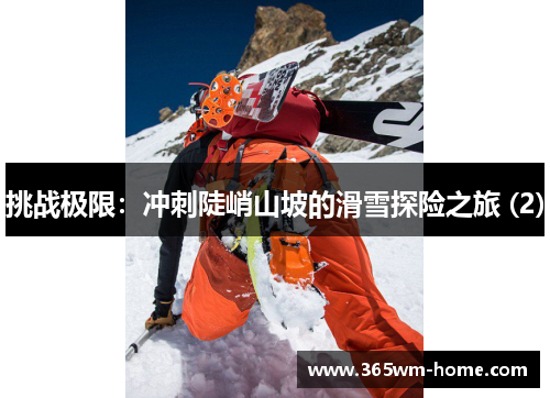 挑战极限：冲刺陡峭山坡的滑雪探险之旅 (2)